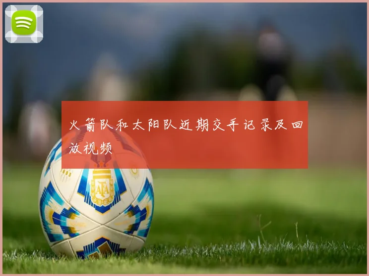 火箭队和太阳队近期交手记录及回放视频