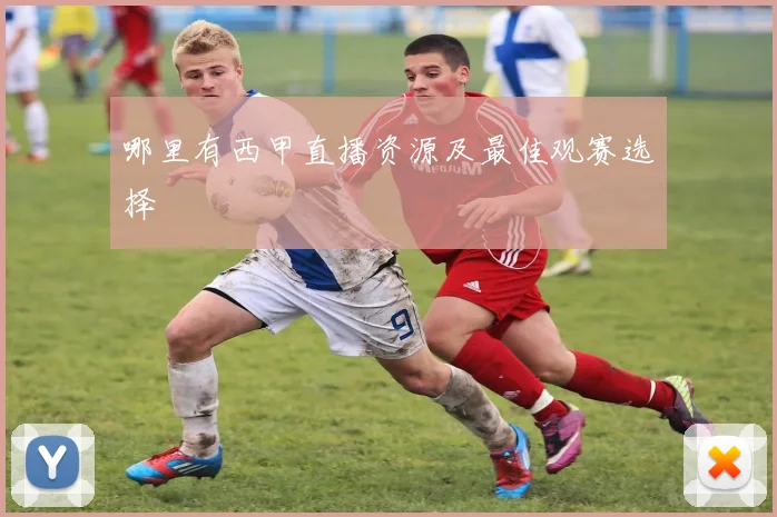 哪里有西甲直播资源及最佳观赛选择