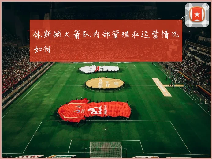 休斯顿火箭队内部管理和运营情况如何