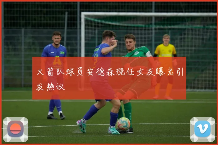 火箭队球员安德森现任女友曝光引发热议